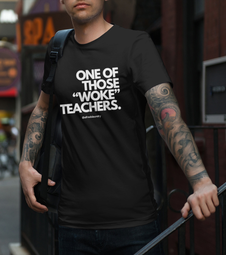 One Of Those Woke Teachers @alfredslaundry T-Shirt