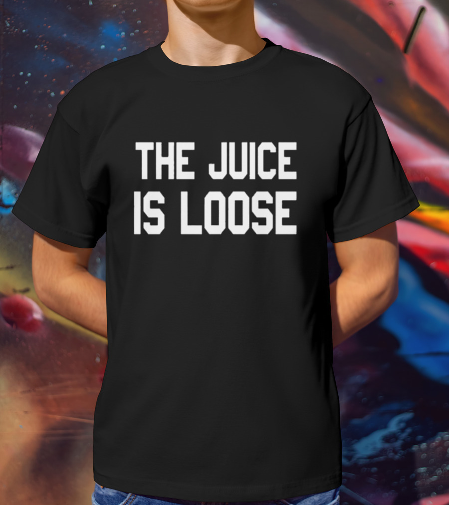 THE JUICE IS LOOSE T-Shirt