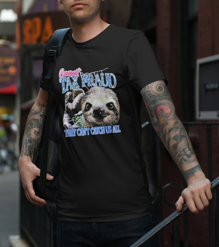 Commit Tax Fraud They Can’t Catch Us All Sloth T-Shirt