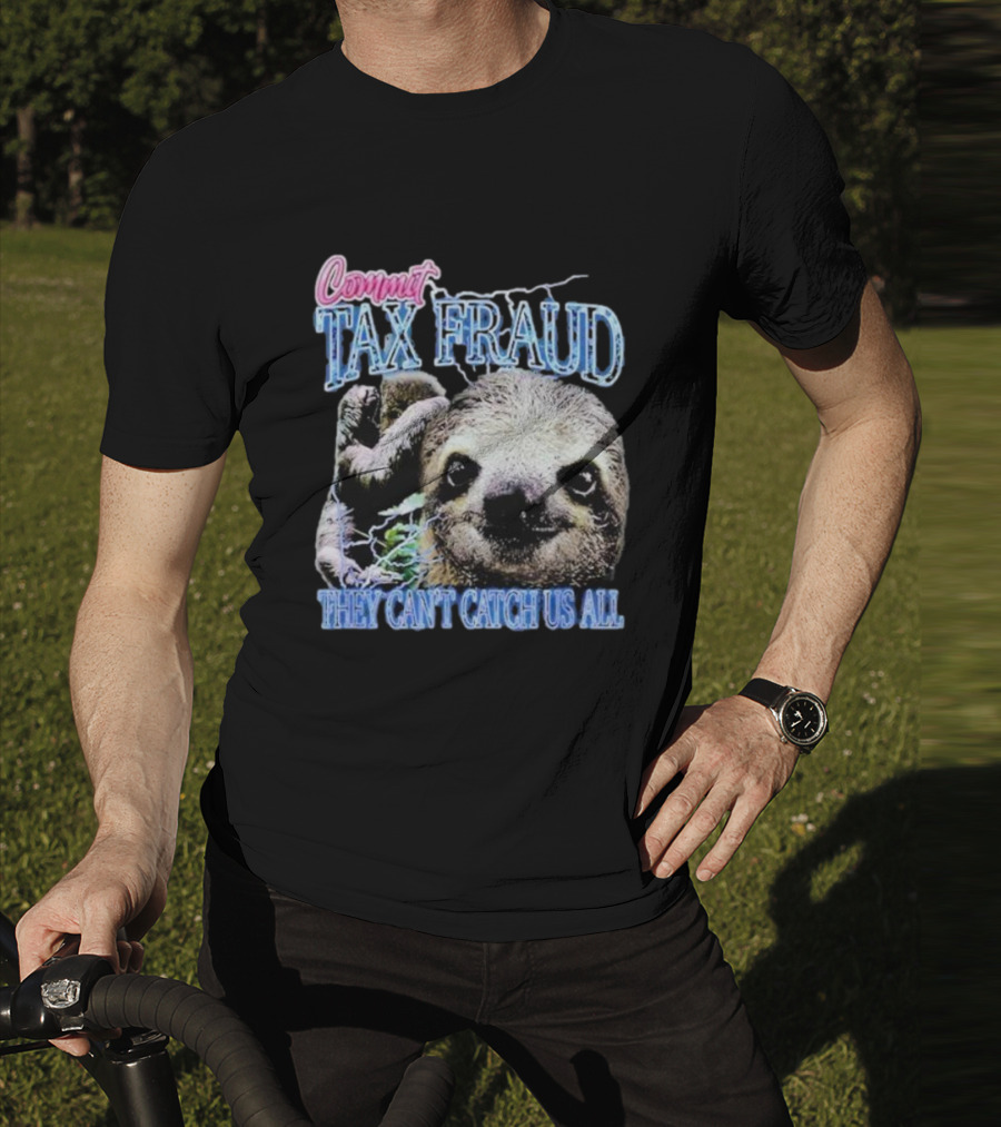 Commit Tax Fraud They Can’t Catch Us All Sloth T-Shirt