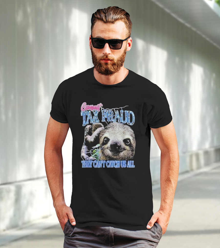 Commit Tax Fraud They Can’t Catch Us All Sloth T-Shirt