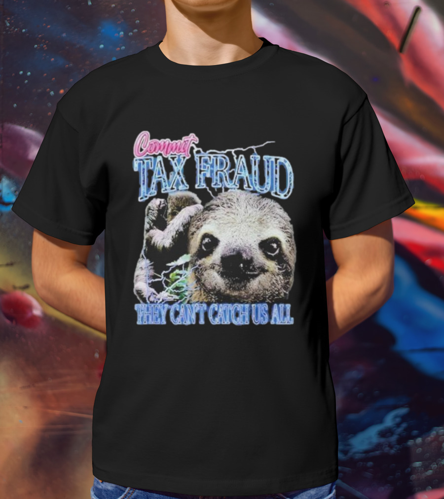 Commit Tax Fraud They Can’t Catch Us All Sloth T-Shirt
