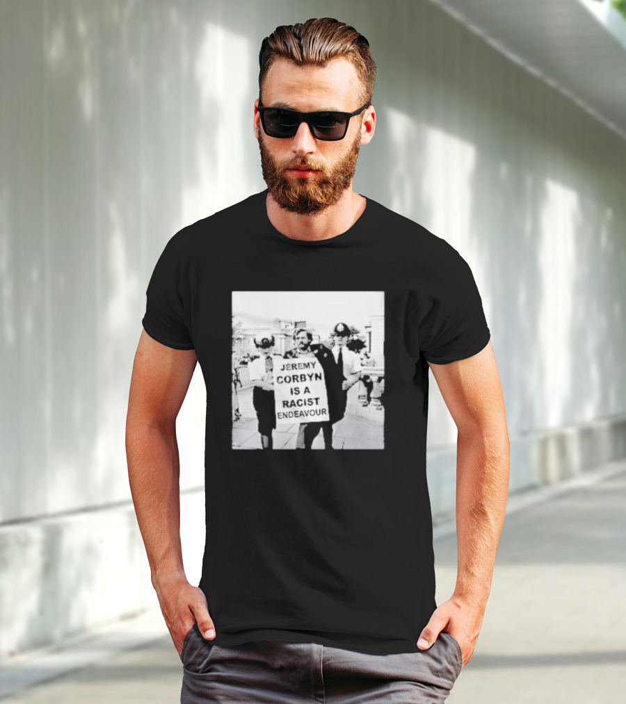 Jeremy Corbyn Is A Racist Endeavour Black And White Protest Image T-Shirt