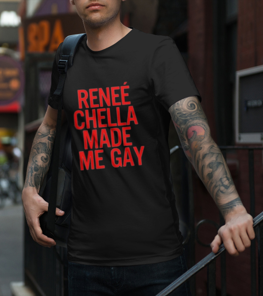 RENÉE CHELLA MADE ME GAY T-Shirt