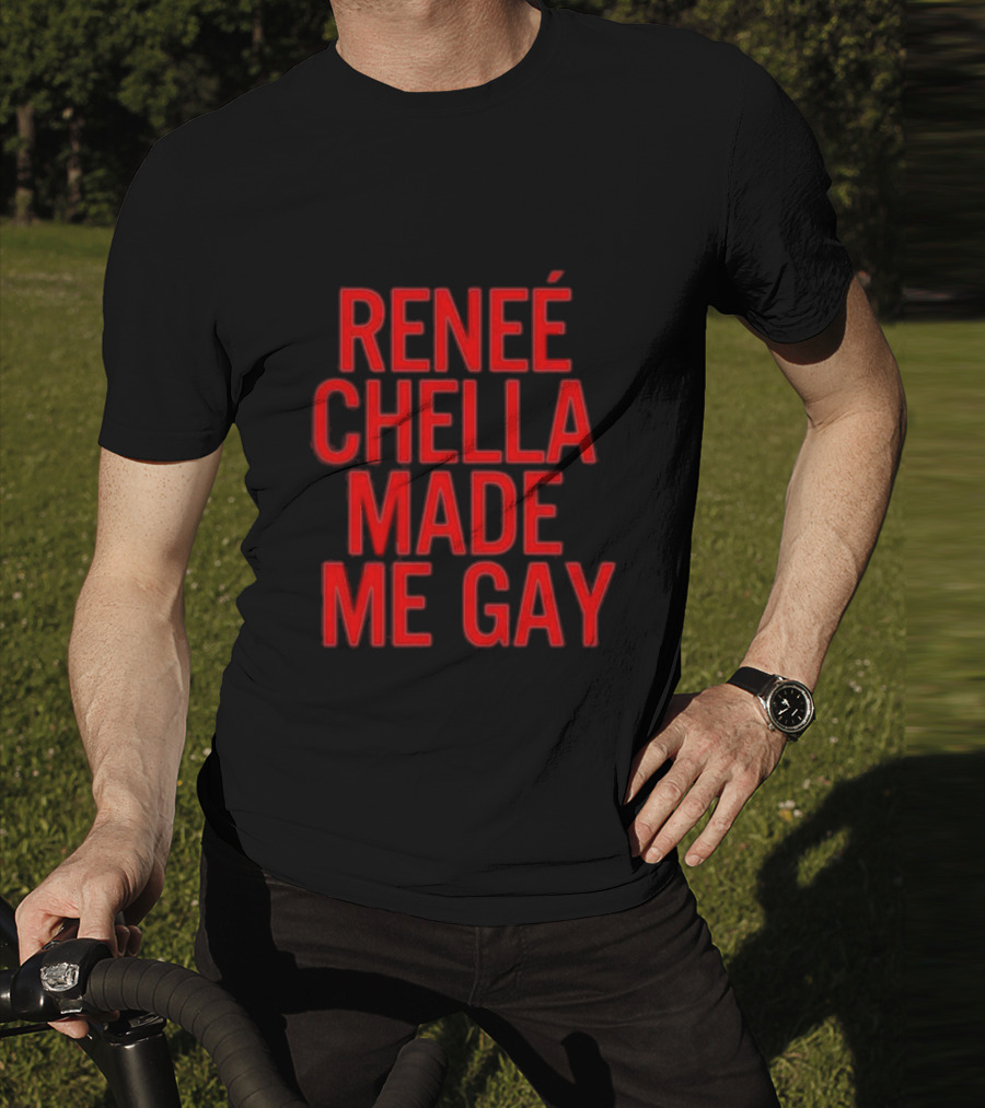 RENÉE CHELLA MADE ME GAY T-Shirt