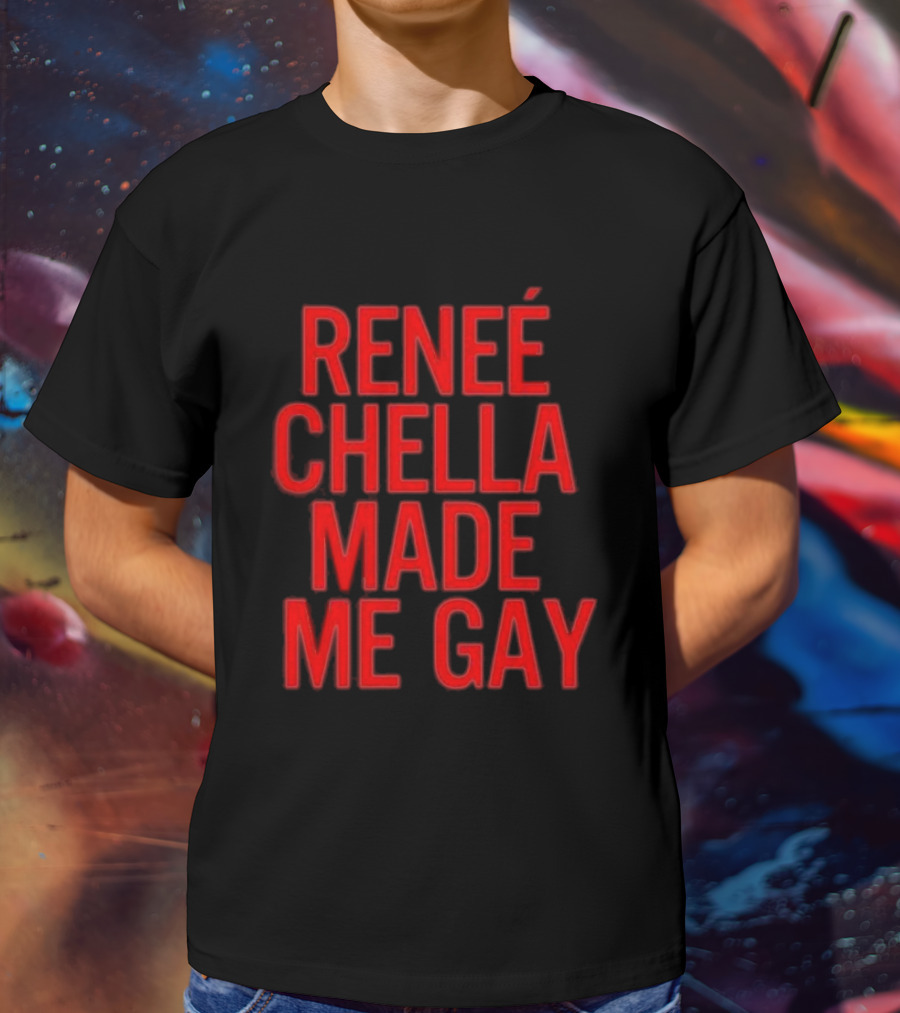 RENÉE CHELLA MADE ME GAY T-Shirt