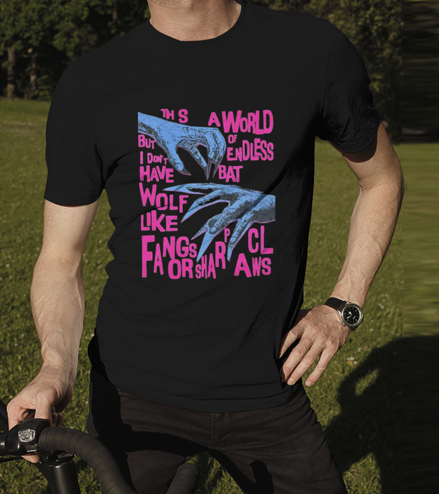 This Is A World Of Endless Battles But I Don’t Have Wolf Like Fangs Or Sharp Claws T-Shirt