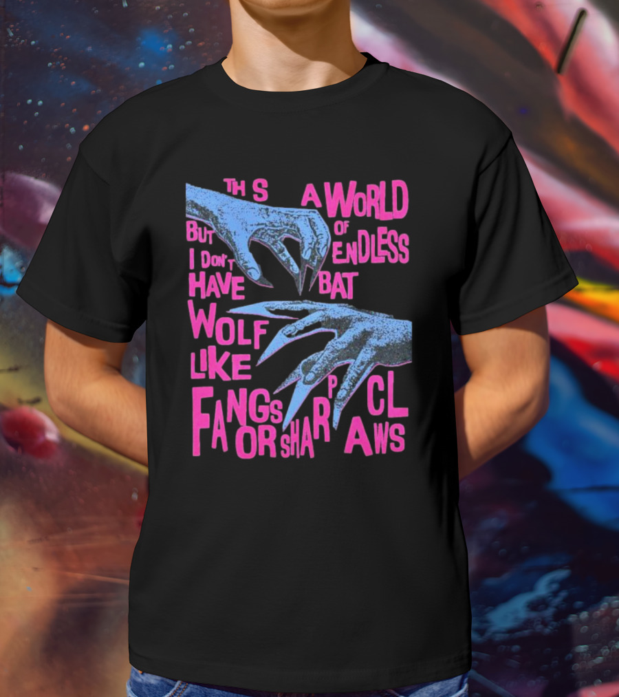 This Is A World Of Endless Battles But I Don’t Have Wolf Like Fangs Or Sharp Claws T-Shirt