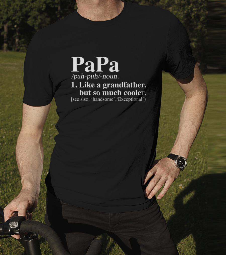 Papa Definition Like A Grandfather But So Much Cooler See Also Handsome Exceptional T-Shirt