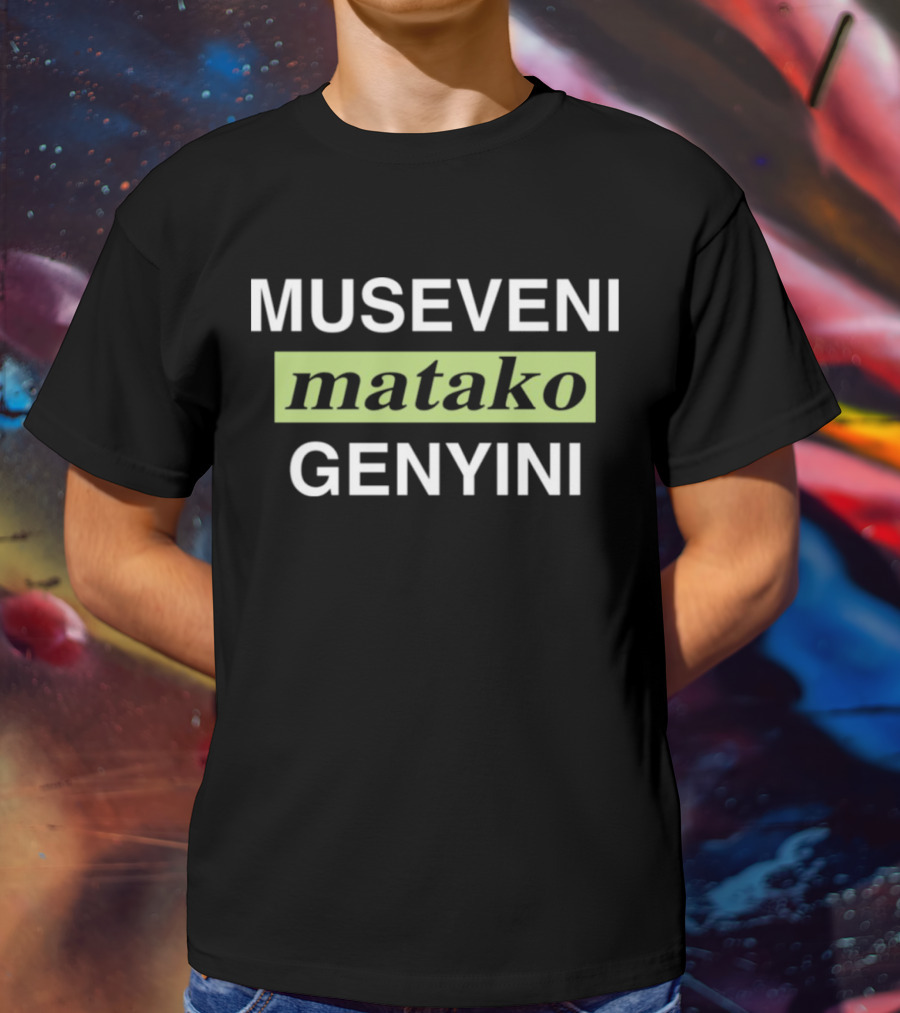Museveni Matako Genyini T-Shirt