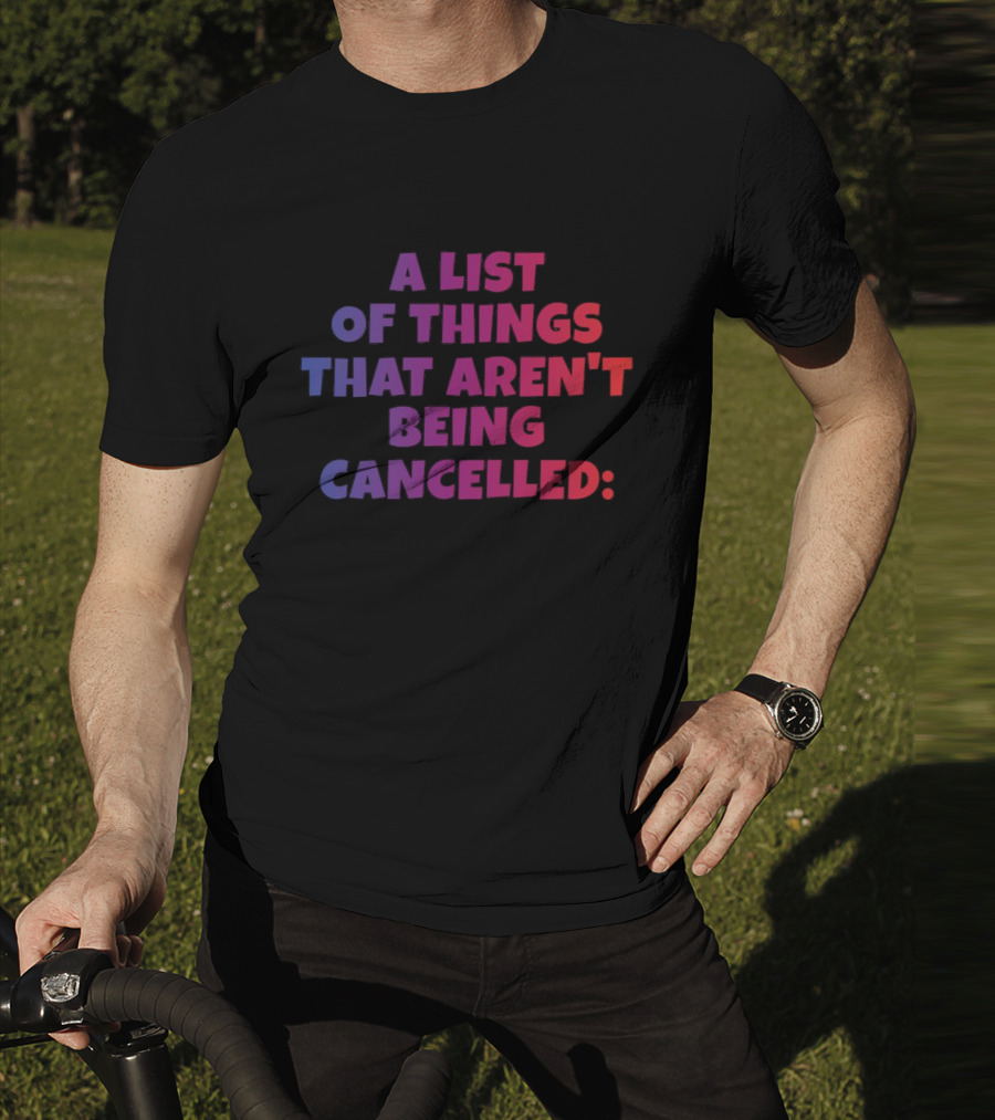 A List Of Things That Aren't Being Cancelled Me Being A Bitch T-Shirt