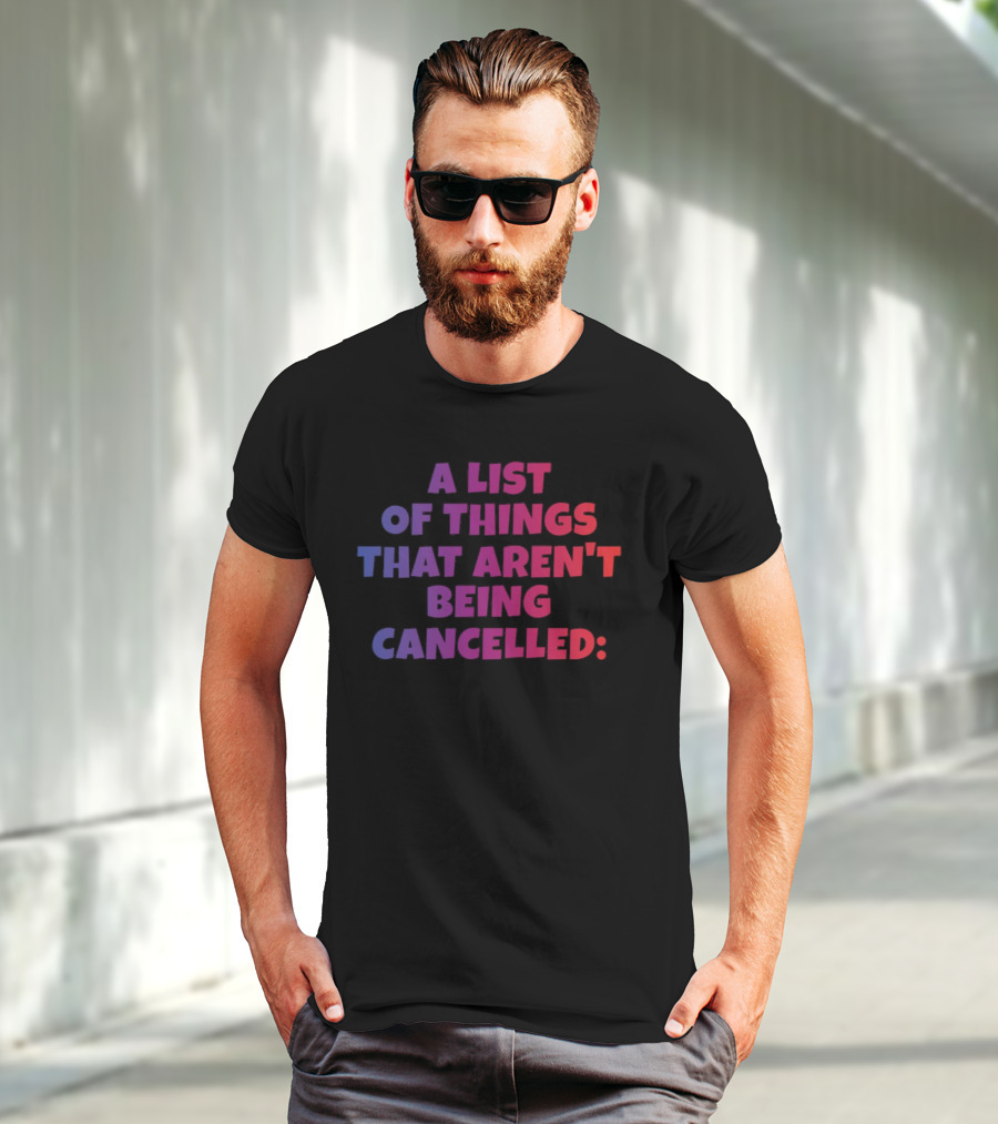 A List Of Things That Aren't Being Cancelled Me Being A Bitch T-Shirt