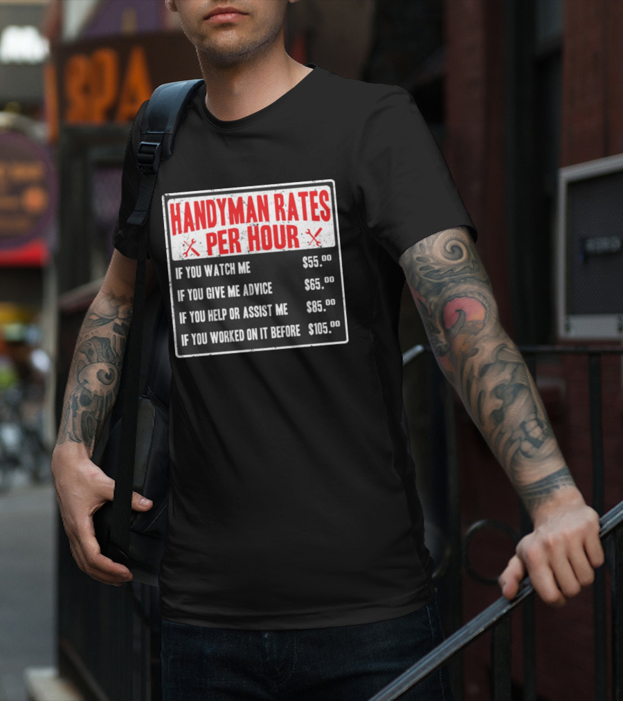 Handyman Rates Per Hour If You Watch Give Advice Help Assist Worked On Before T-Shirt