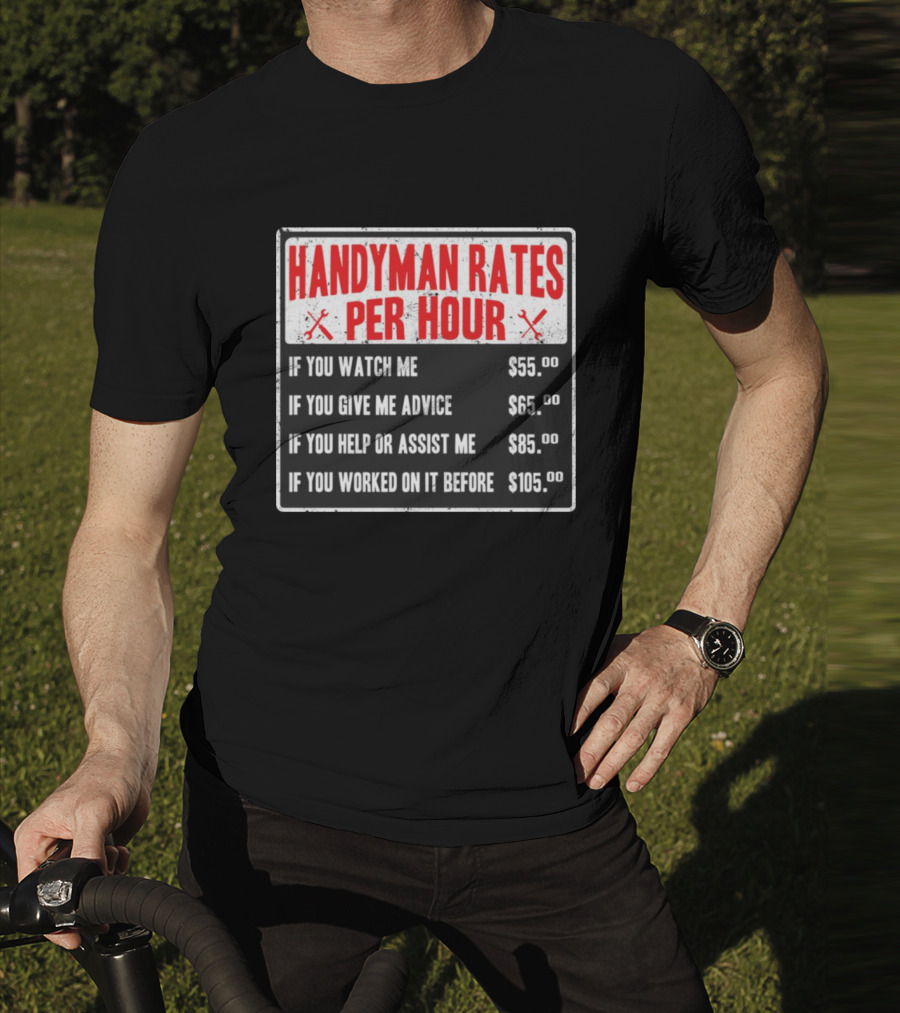 Handyman Rates Per Hour If You Watch Give Advice Help Assist Worked On Before T-Shirt
