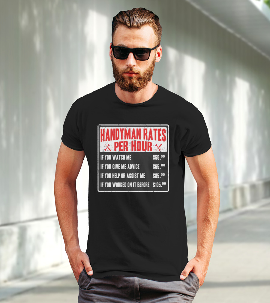 Handyman Rates Per Hour If You Watch Give Advice Help Assist Worked On Before T-Shirt