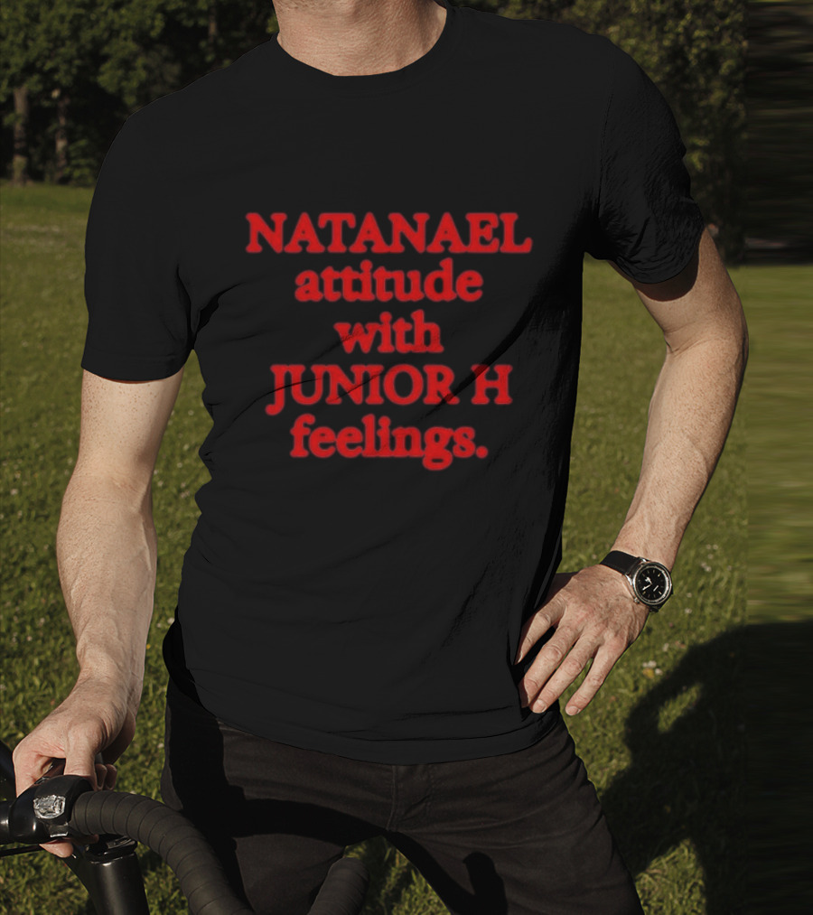 Nostalgia Natanael Attitude With Junior H Feelings T-Shirt