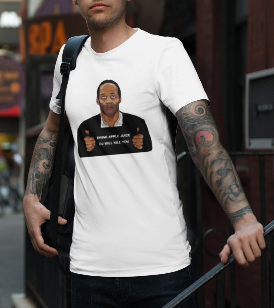 O J Simpson Drink Apple Juice OJ Will Kill You T-Shirt