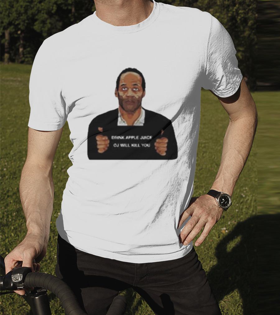 O J Simpson Drink Apple Juice OJ Will Kill You T-Shirt