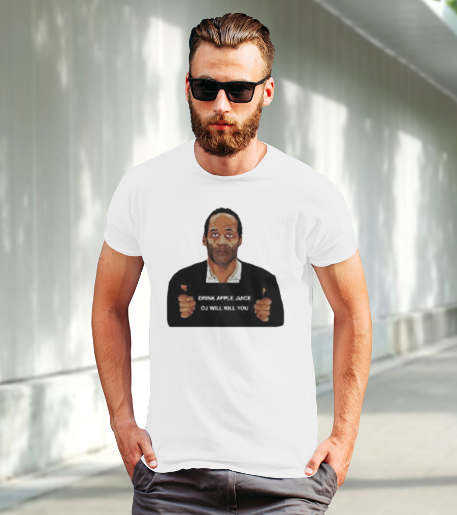 O J Simpson Drink Apple Juice OJ Will Kill You T-Shirt