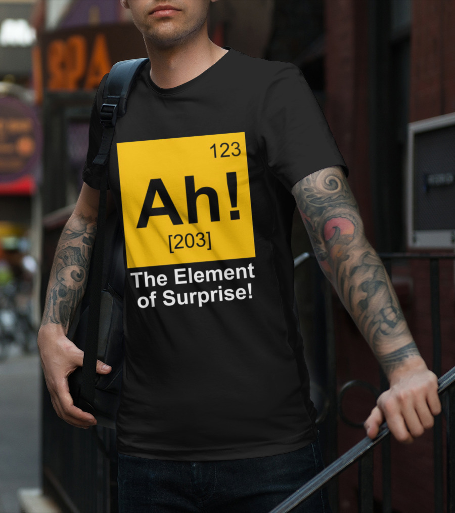 123 Ah 203 The Element Of Surprise T-Shirt