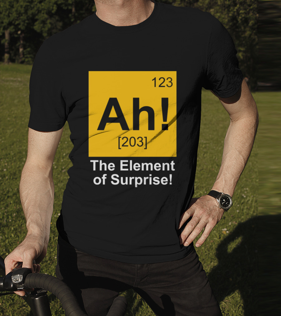 123 Ah 203 The Element Of Surprise T-Shirt