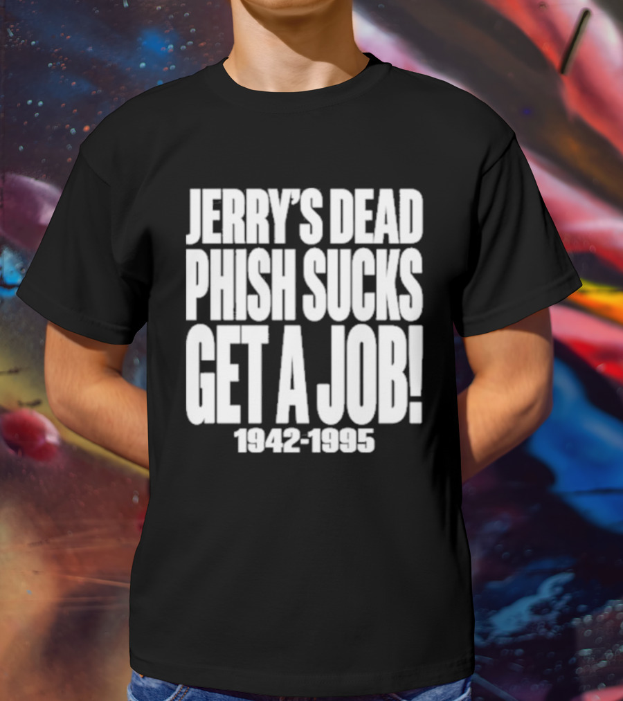 Chandler Rome Jerry’s Dead Phish Sucks Get A Job 1942-1995 T-Shirt