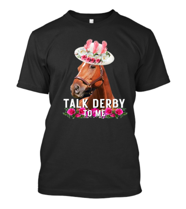 Talk Derby To Me Horse With Floral Hat And Roses T-Shirt