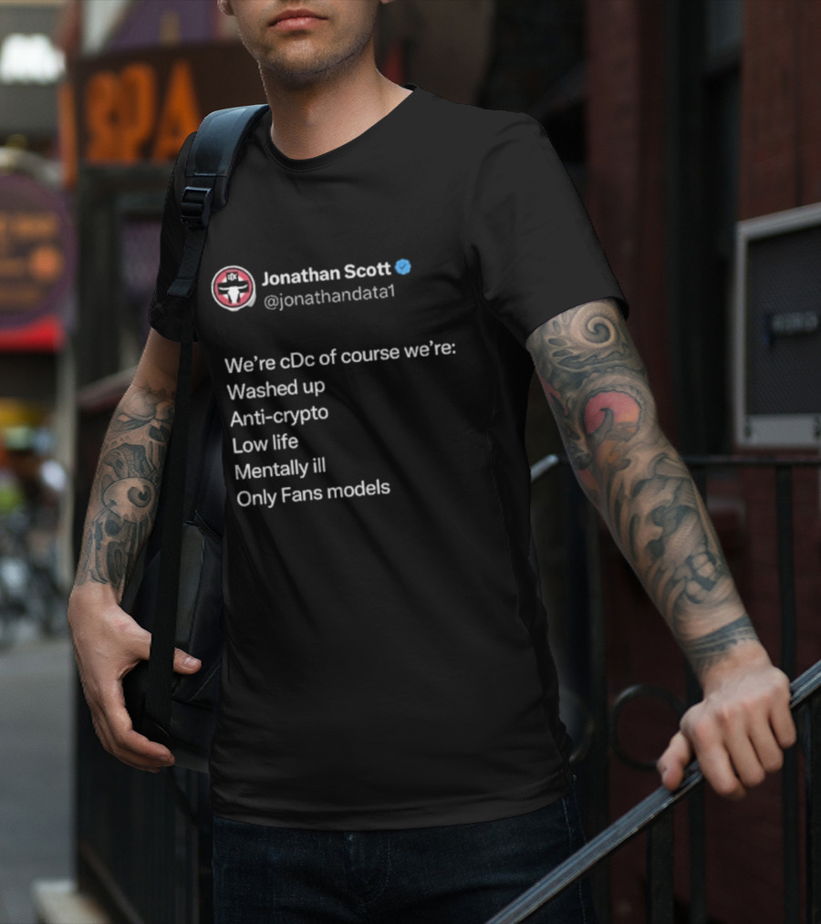 Jonathan Scott @jonathandata1 We’re Cdc Washed Up Anti-crypto Low Life Mentally Ill Only Fans Models T-Shirt