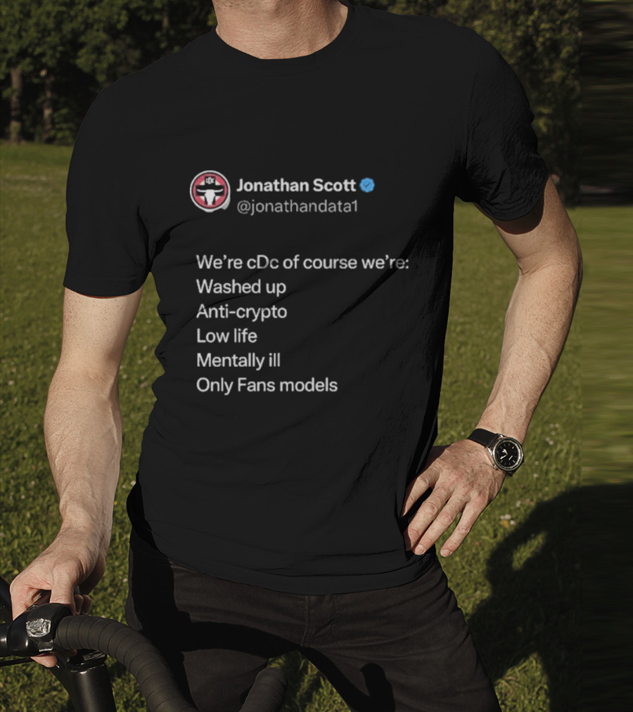 Jonathan Scott @jonathandata1 We’re Cdc Washed Up Anti-crypto Low Life Mentally Ill Only Fans Models T-Shirt