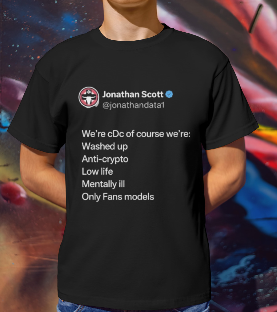 Jonathan Scott @jonathandata1 We’re Cdc Washed Up Anti-crypto Low Life Mentally Ill Only Fans Models T-Shirt