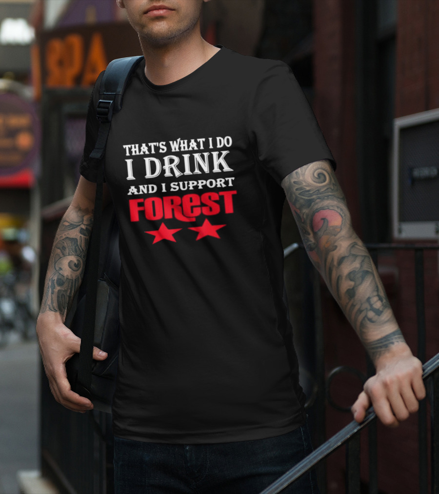 THAT'S WHAT I DO I DRINK AND I SUPPORT FOREST TWO STARS T-Shirt