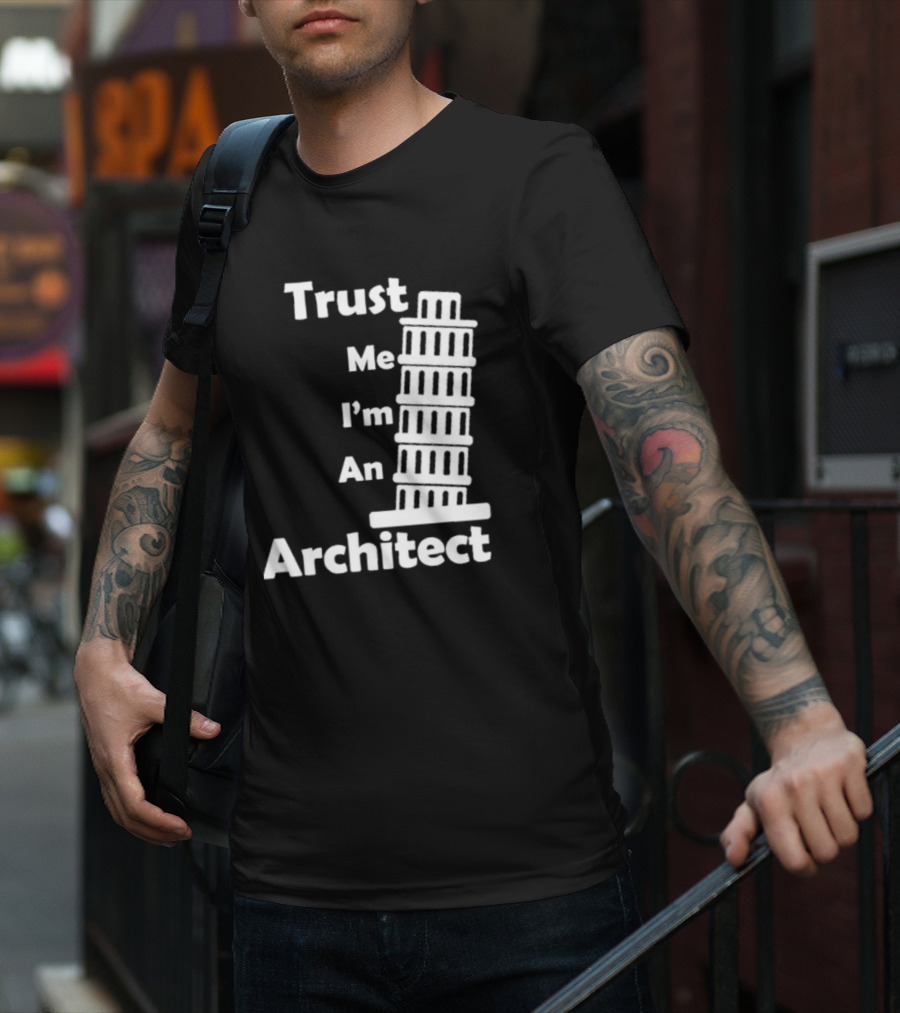 Trust Me I’m An Architect Leaning Tower Of Pisa T-Shirt