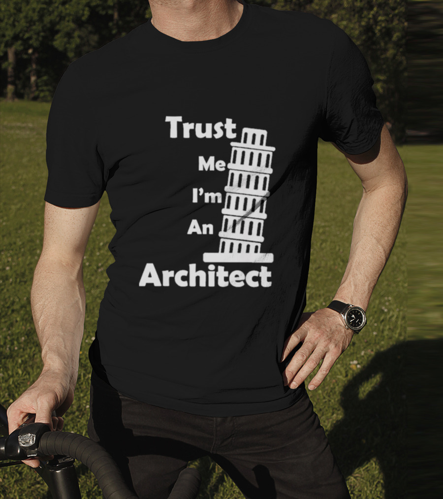 Trust Me I’m An Architect Leaning Tower Of Pisa T-Shirt