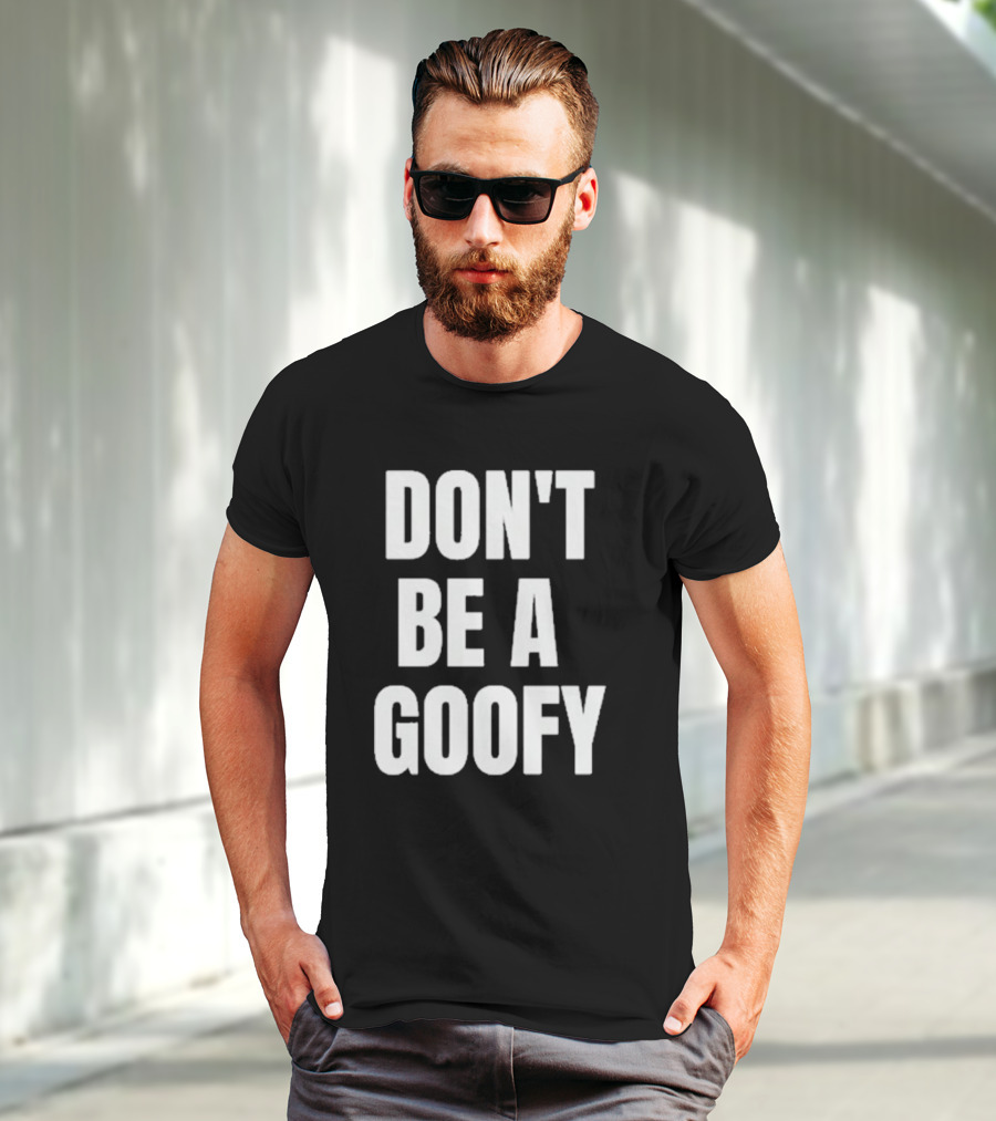 DON'T BE A GOOFY T-Shirt