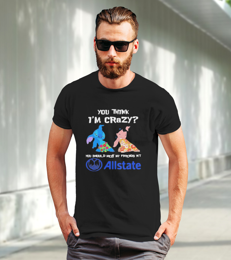 You Think I'm Crazy Lilo And Stitch Meet My Friends At Allstate T-Shirt