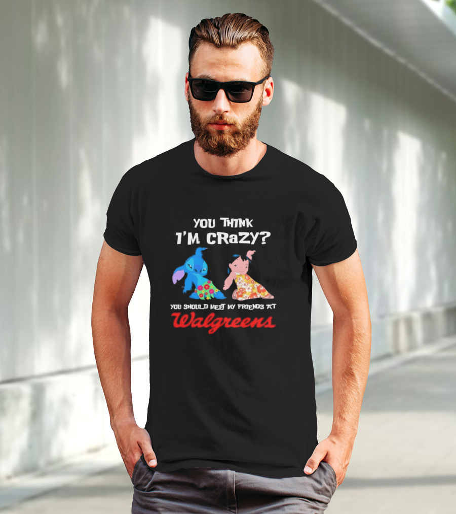 You Think I'm Crazy Lilo And Stitch Meet My Friends At Walgreens T-Shirt