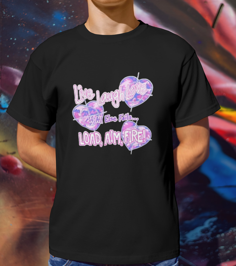 Live Laugh Love If All Else Fails Load Aim Fire Hearts Target T-Shirt