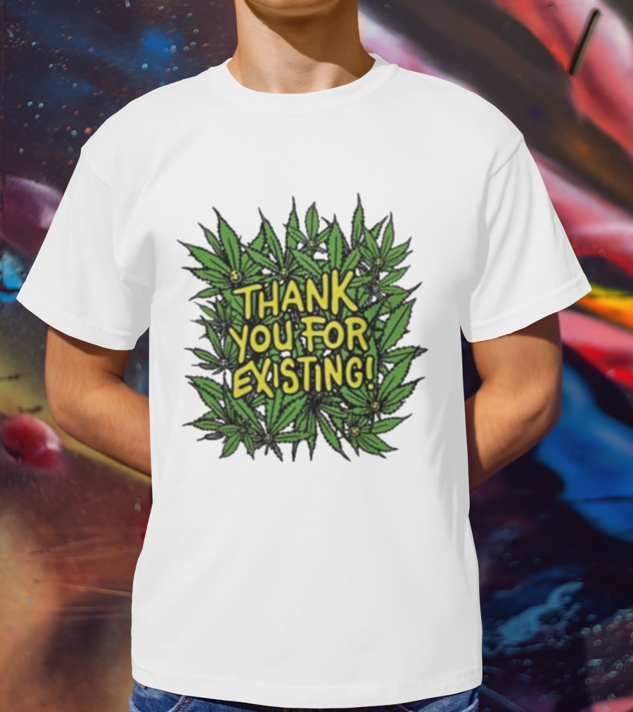 Thank You For Existing Earth Day Cannabis Leaves T-Shirt