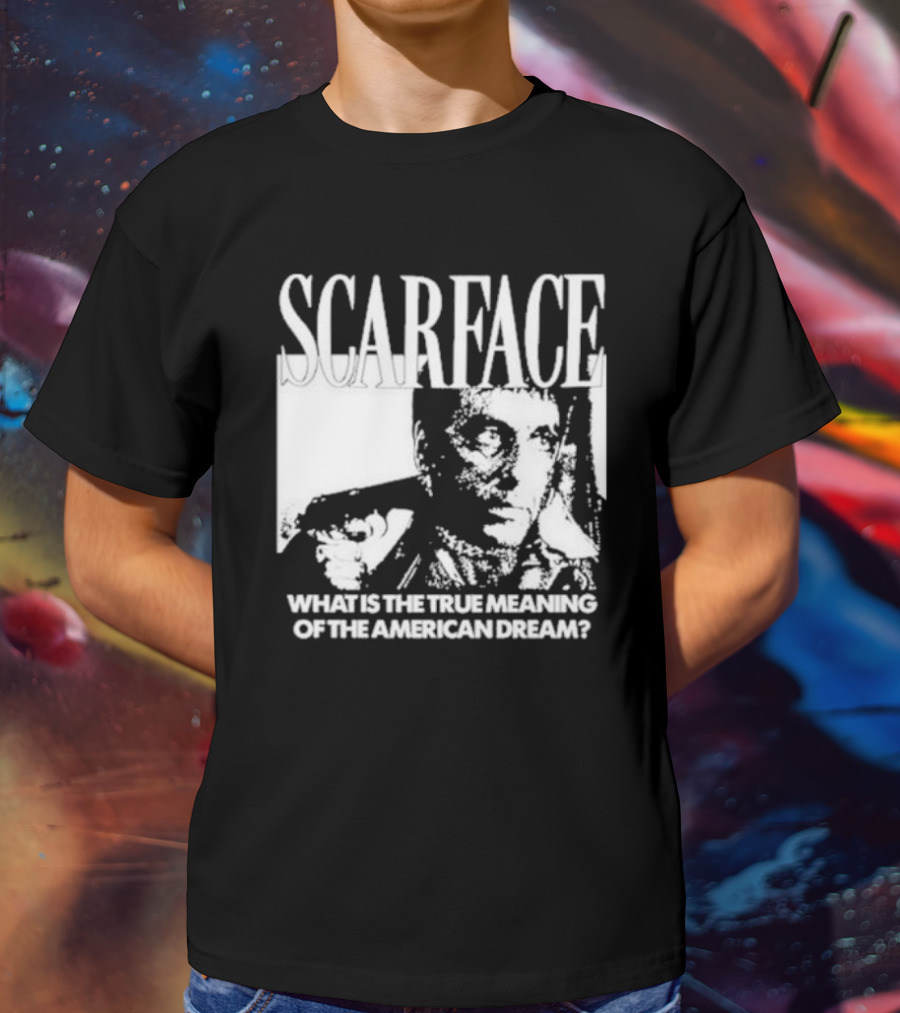 Scarface What Is The True Meaning Of The American Dream Classic Iconic Motivational Text T-Shirt