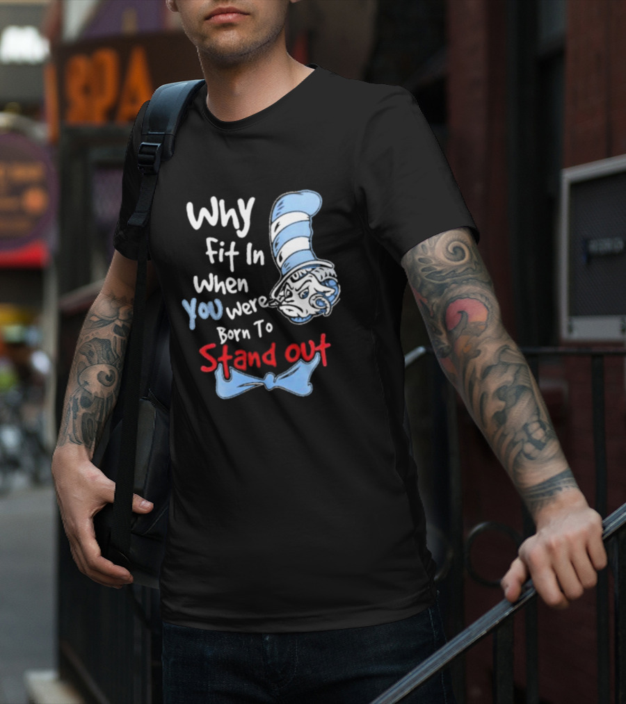 Why Fit In When You Were Born To Stand Out UNC Tar Heels T-Shirt