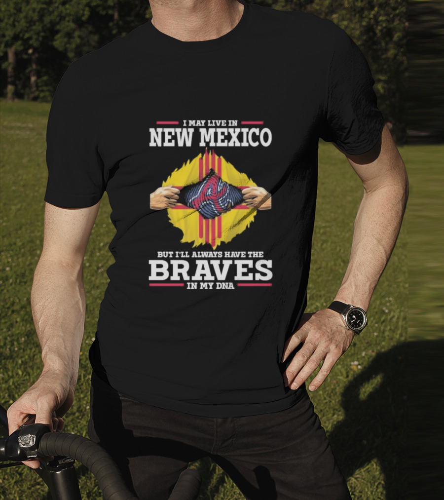 I May Live In New Mexico But I’ll Always Have The Braves In My DNA T-Shirt