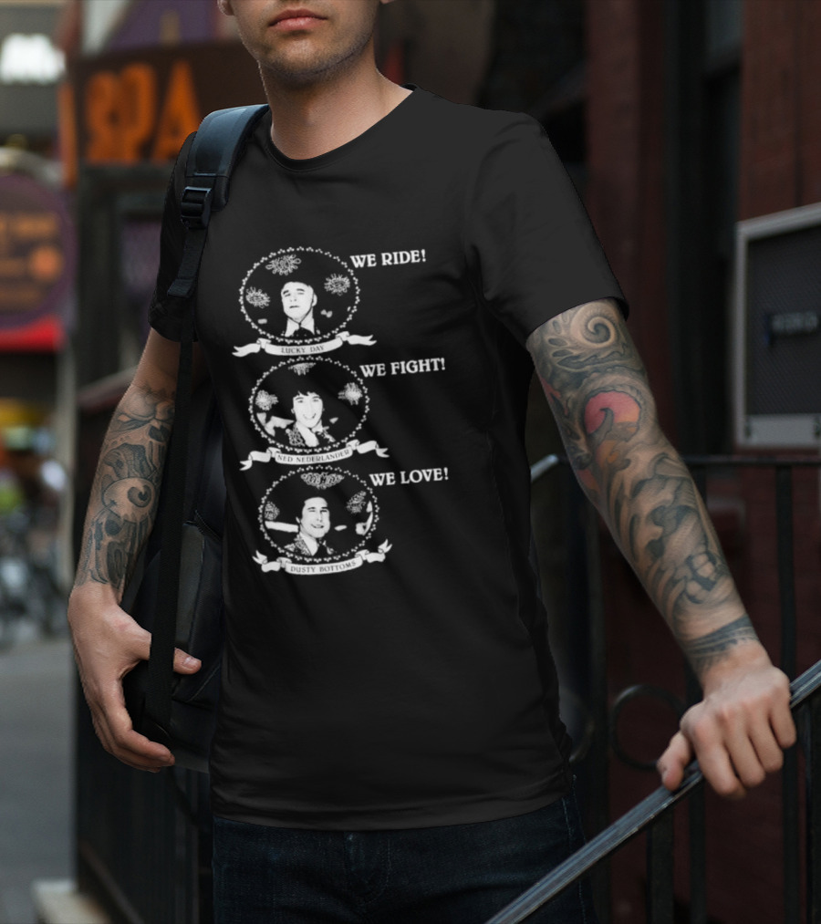 We Ride Lucky Day We Fight Ned Nederlander We Love Dusty Bottoms T-Shirt