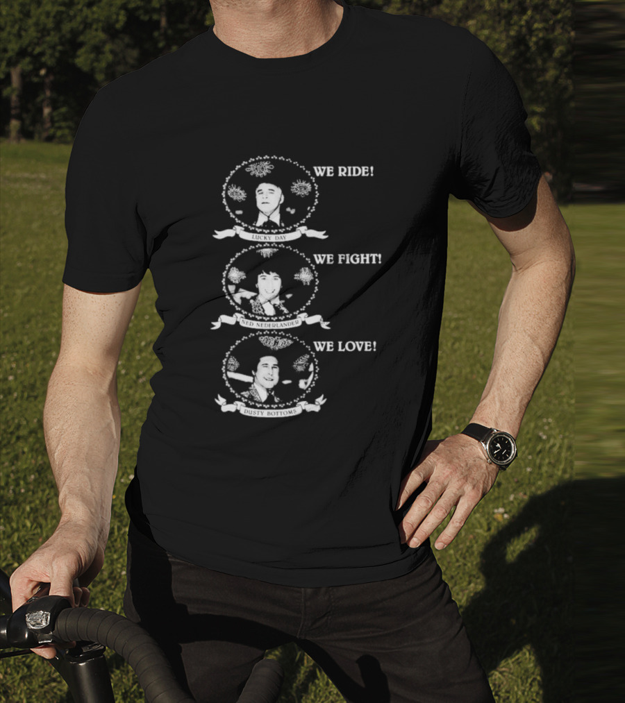 We Ride Lucky Day We Fight Ned Nederlander We Love Dusty Bottoms T-Shirt