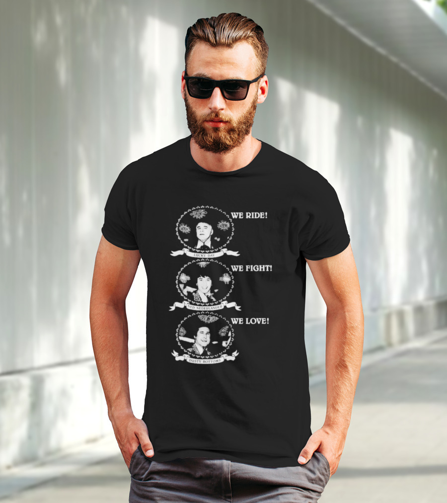 We Ride Lucky Day We Fight Ned Nederlander We Love Dusty Bottoms T-Shirt