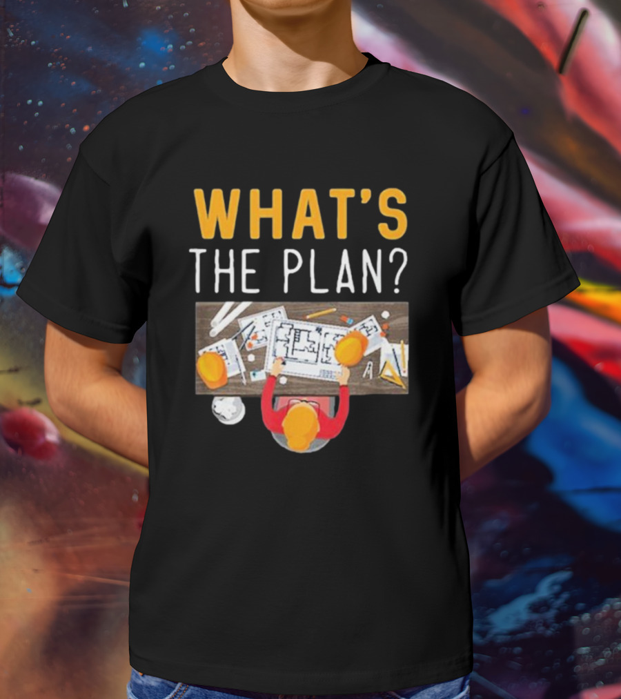 WHAT'S THE PLAN Architect Desk Blueprint Hard Hats T-Shirt