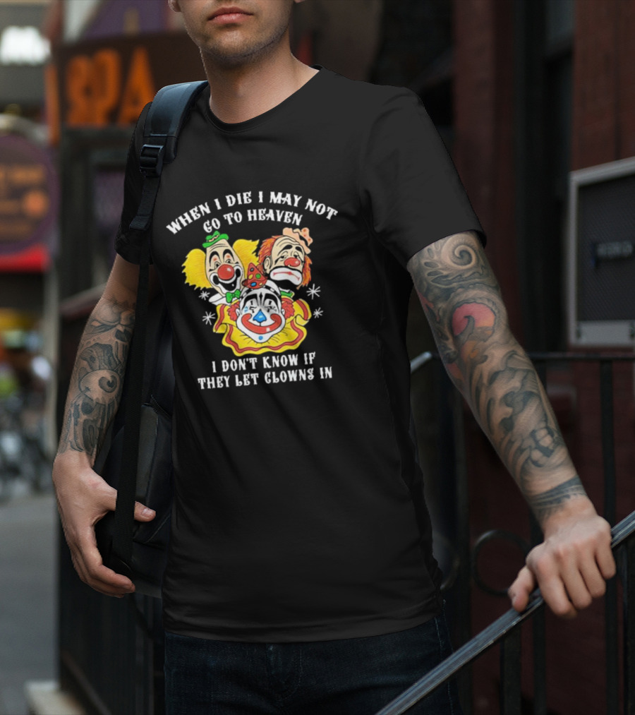 When I Die I May Not Go To Heaven I Don’t Know If They Let Clowns In Clown Face Sad Comic Faces T-Shirt