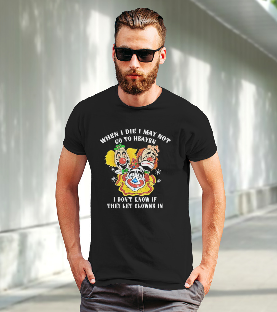 When I Die I May Not Go To Heaven I Don’t Know If They Let Clowns In Clown Face Sad Comic Faces T-Shirt
