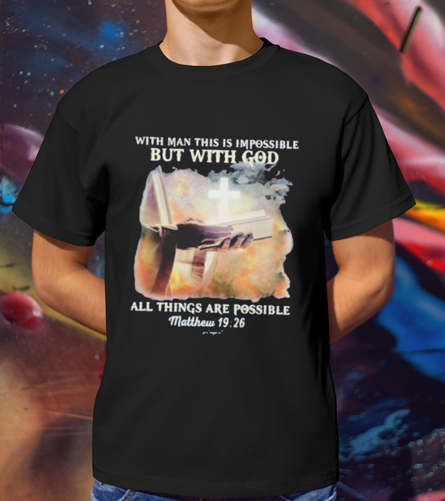With Man This Is Impossible But With God All Things Are Possible Matthew 19 26 Bible And Cross Background T-Shirt