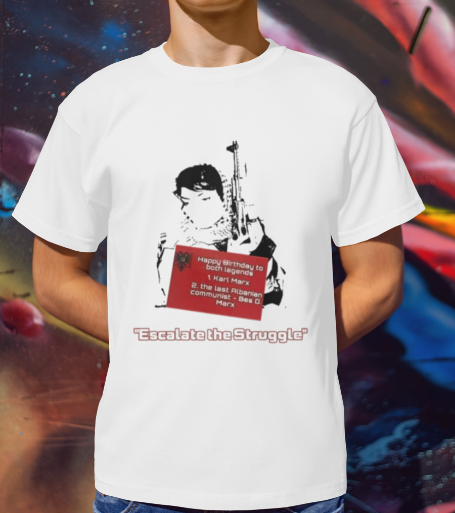 Happy Birthday To Both Legends: 1. Karl Marx 2. The Last Albanian Communist Beq O. Mark Escalate The Struggle T-Shirt