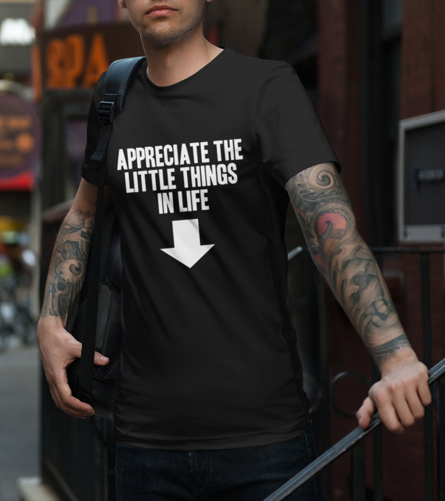 Appreciate The Little Things In Life Down Arrow T-Shirt